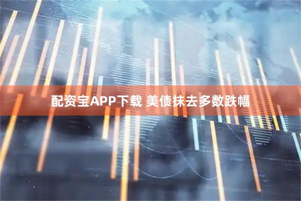 配资宝APP下载 美债抹去多数跌幅
